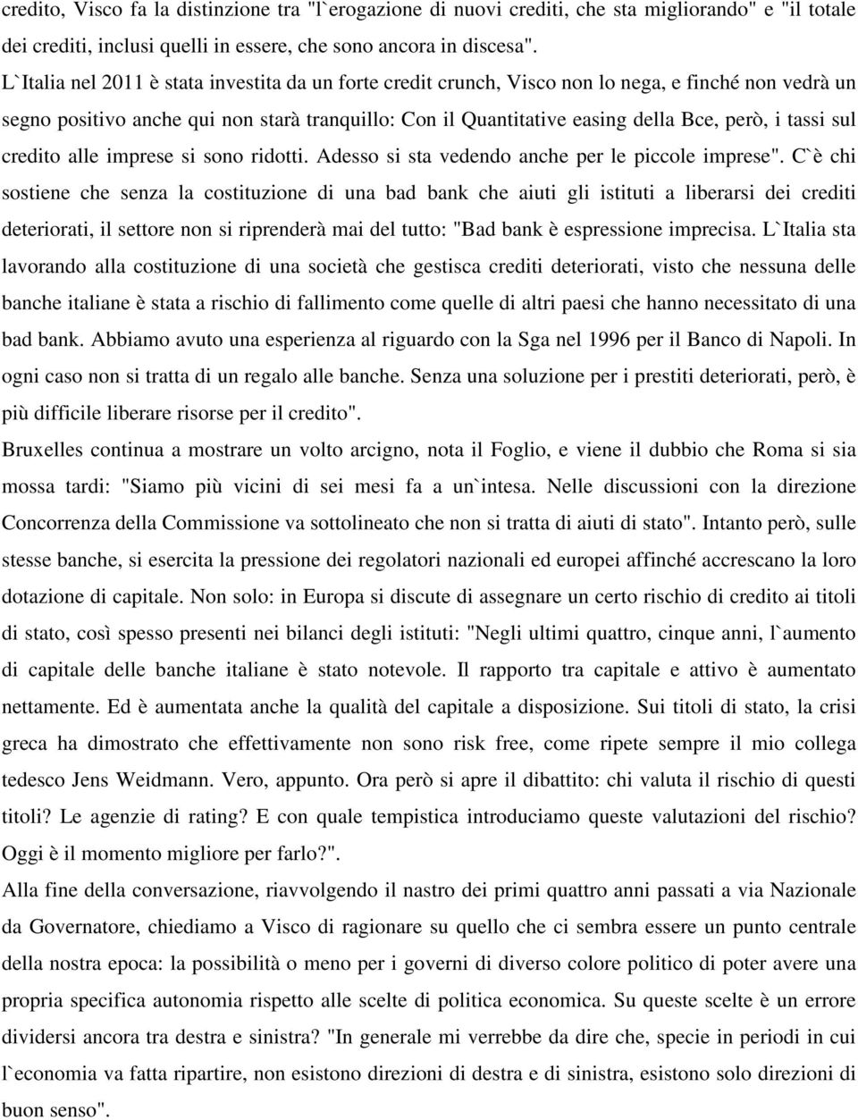 tassi sul credito alle imprese si sono ridotti. Adesso si sta vedendo anche per le piccole imprese".