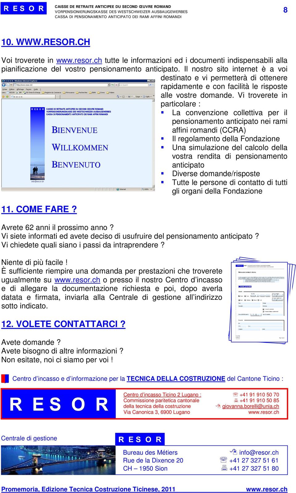 Vi troverete in particolare : La convenzione collettiva per il pensionamento anticipato nei rami affini romandi (CCRA) Il regolamento della Fondazione Una simulazione del calcolo della vostra rendita