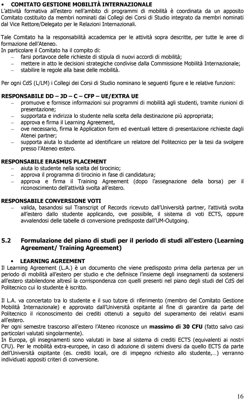 Tale Comitato ha la responsabilità accademica per le attività sopra descritte, per tutte le aree di formazione dell Ateneo.