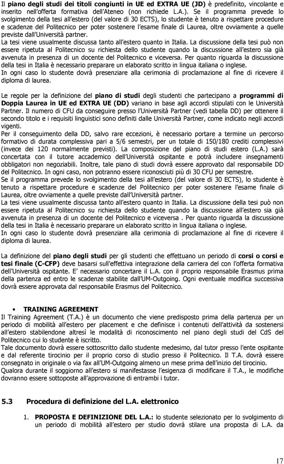 Se il programma prevede lo svolgimento della tesi all estero (del valore di 30 ECTS), lo studente è tenuto a rispettare procedure e scadenze del Politecnico per poter sostenere l esame finale di