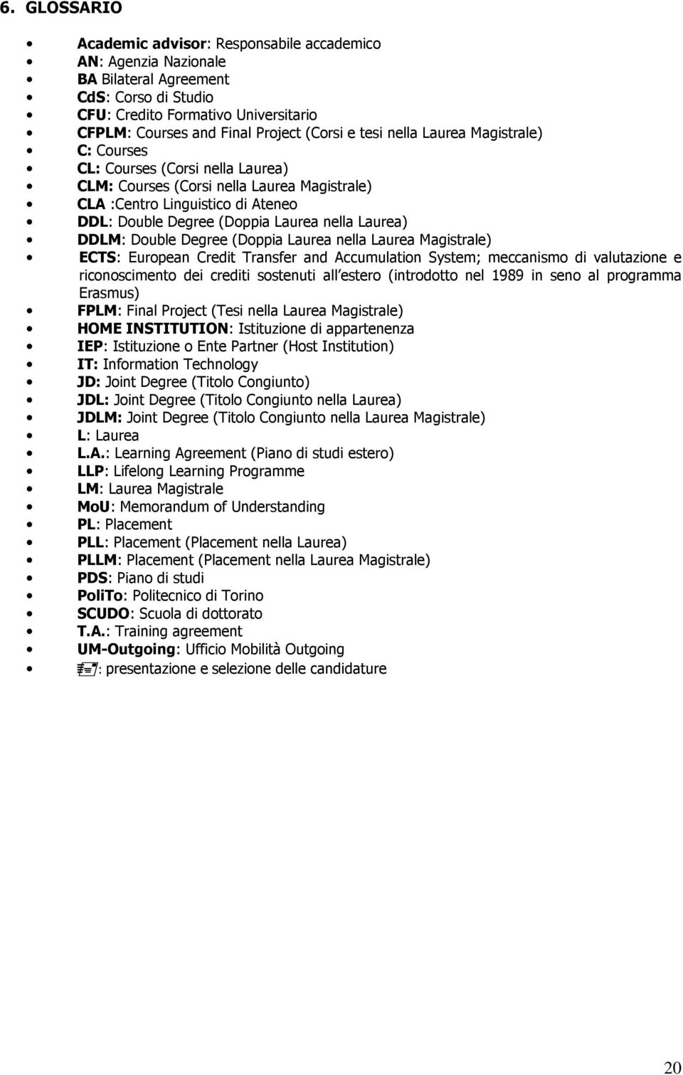 Laurea) DDLM: Double Degree (Doppia Laurea nella Laurea Magistrale) ECTS: European Credit Transfer and Accumulation System; meccanismo di valutazione e riconoscimento dei crediti sostenuti all estero