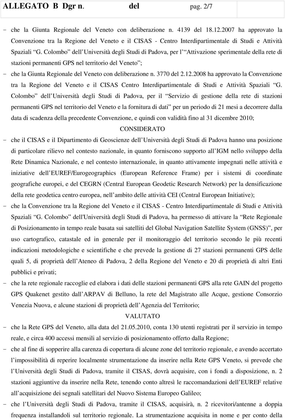 Colombo dell Università degli Studi di Padova, per l Attivazione sperimentale della rete di stazioni permanenti GPS nel territorio del Veneto ; - che la Giunta Regionale del Veneto con deliberazione