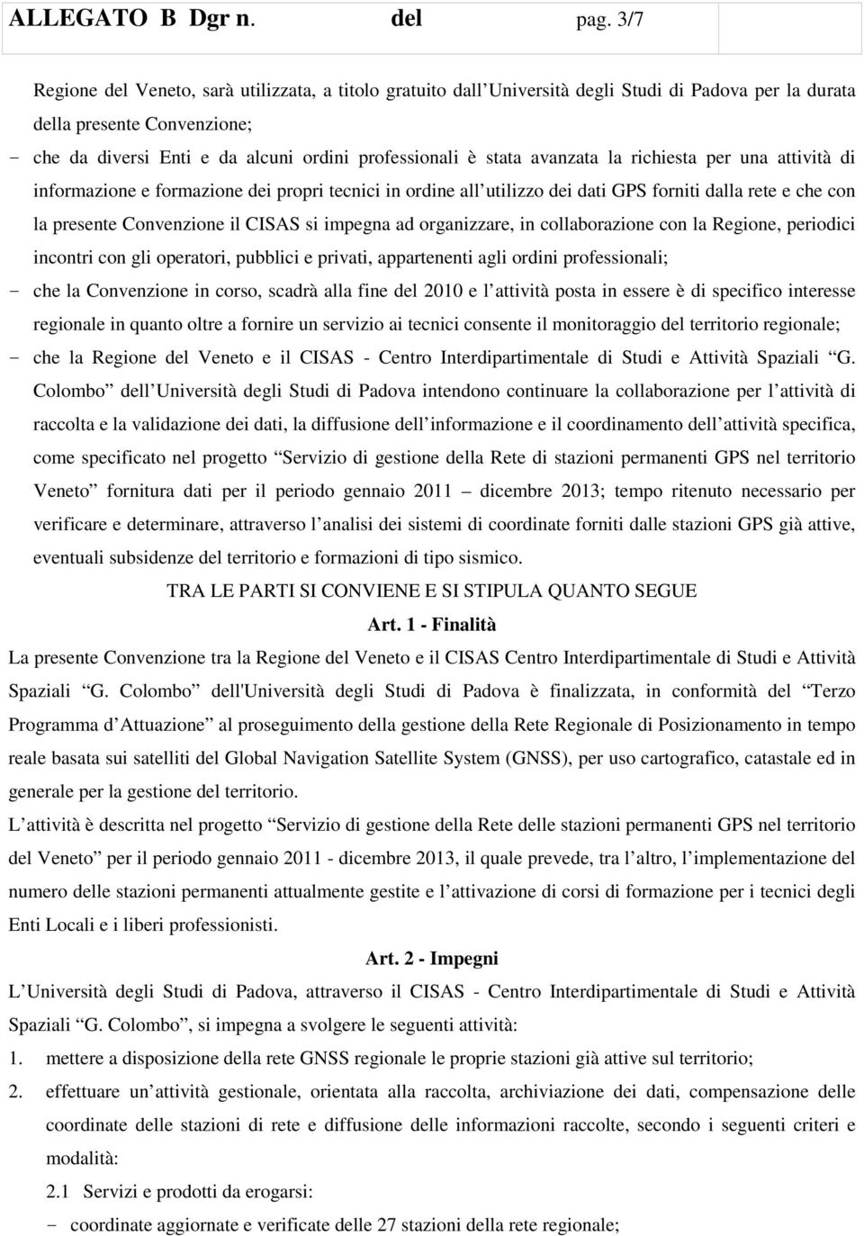 stata avanzata la richiesta per una attività di informazione e formazione dei propri tecnici in ordine all utilizzo dei dati GPS forniti dalla rete e che con la presente Convenzione il CISAS si