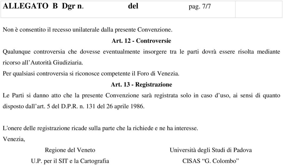 Per qualsiasi controversia si riconosce competente il Foro di Venezia. Art.