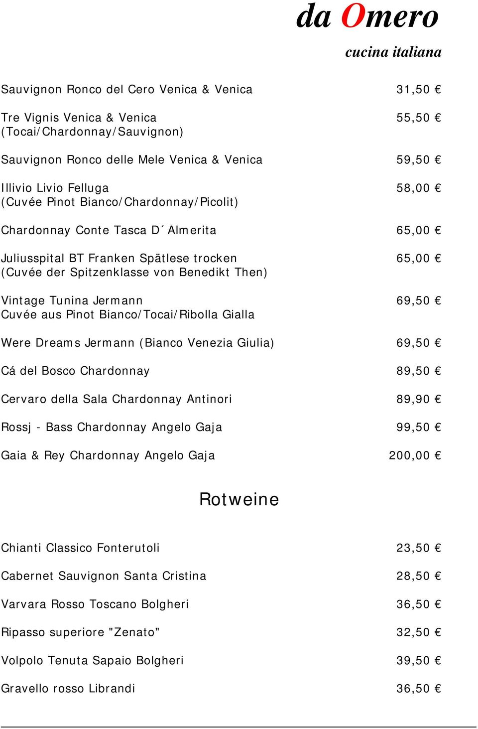 Pinot Bianco/Tocai/Ribolla Gialla Were Dreams Jermann (Bianco Venezia Giulia) 69,50 Cá del Bosco Chardonnay 89,50 Cervaro della Sala Chardonnay Antinori 89,90 Rossj - Bass Chardonnay Angelo Gaja