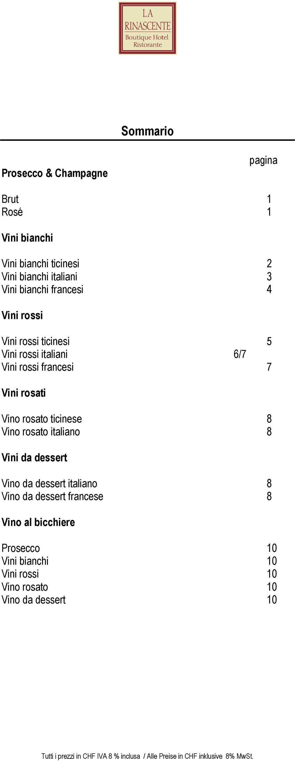 francesi 7 Vini rosati Vino rosato ticinese 8 Vino rosato italiano 8 Vini da dessert Vino da dessert