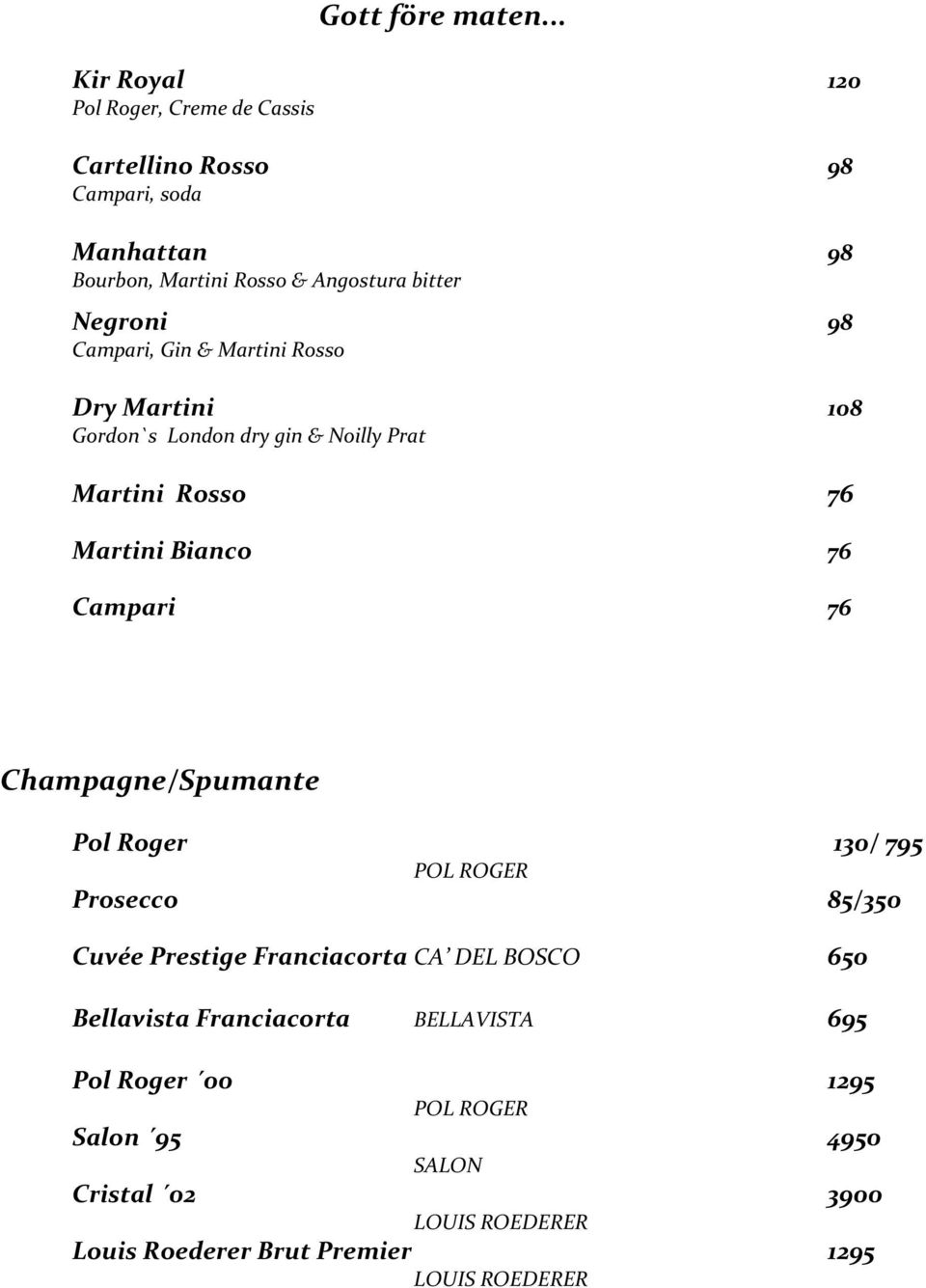 98 Campari, Gin & Martini Rosso Dry Martini 108 Gordon`s London dry gin & Noilly Prat Martini Rosso 76 Martini Bianco 76 Campari 76