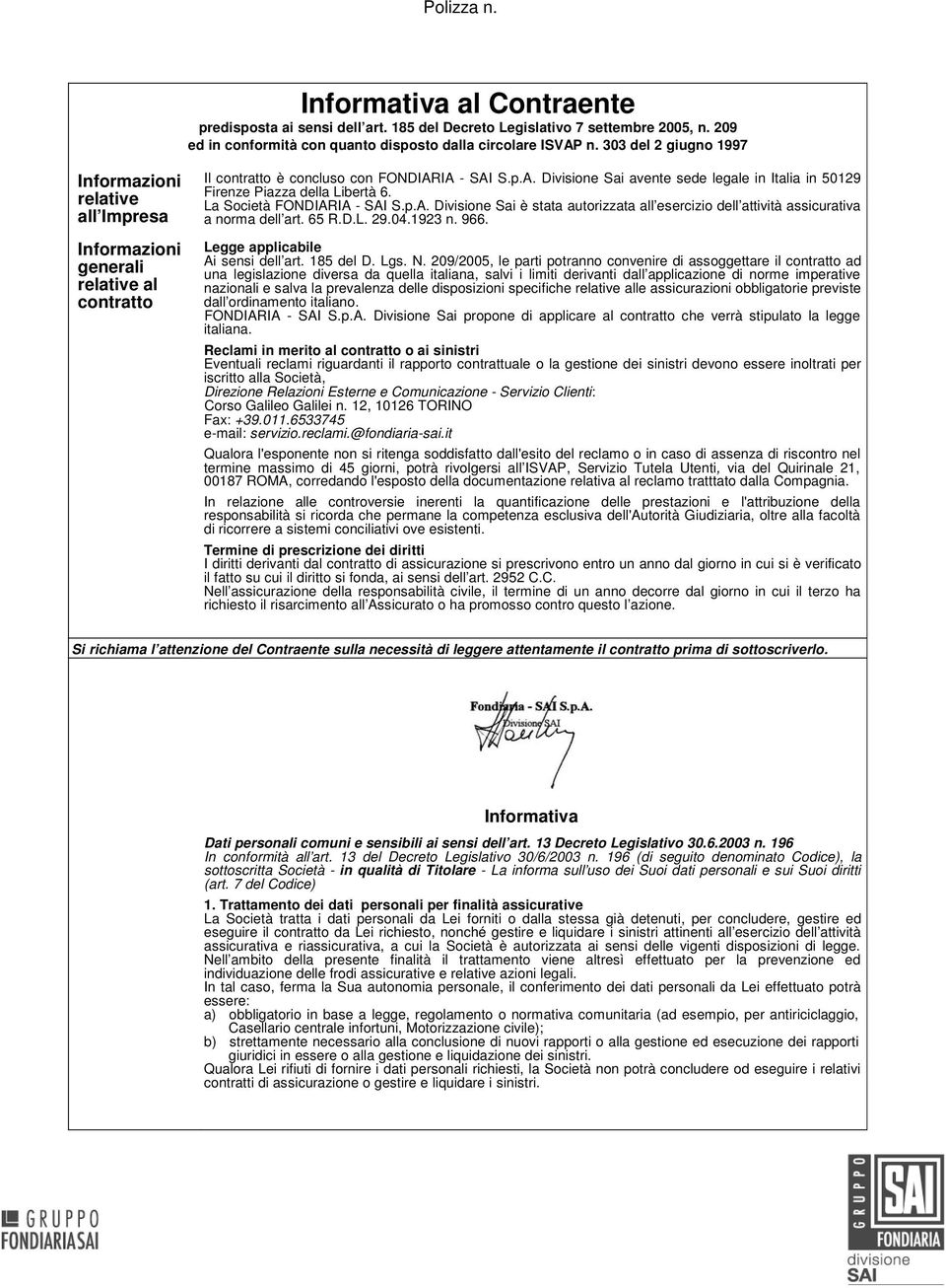 IA - SAI S.p.A. Divisione Sai avente sede legale in Italia in 50129 Firenze Piazza della Libertà 6. La Società FONDIARIA - SAI S.p.A. Divisione Sai è stata autorizzata all esercizio dell attività assicurativa a norma dell art.