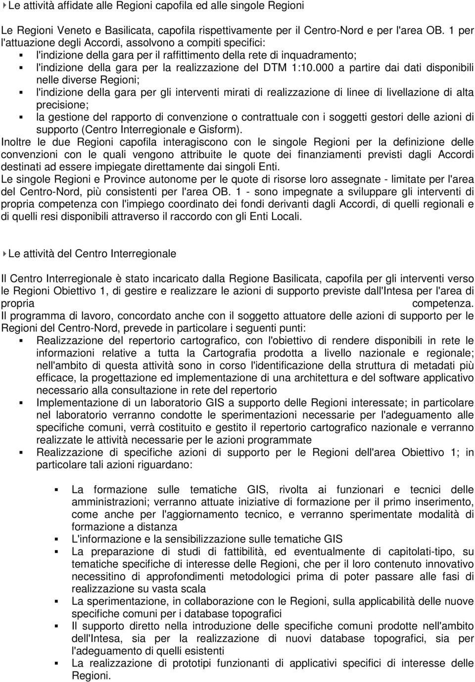 000 a partire dai dati dispnibili nelle diverse Regini; l'indizine della gara per gli interventi mirati di realizzazine di linee di livellazine di alta precisine; la gestine del rapprt di cnvenzine