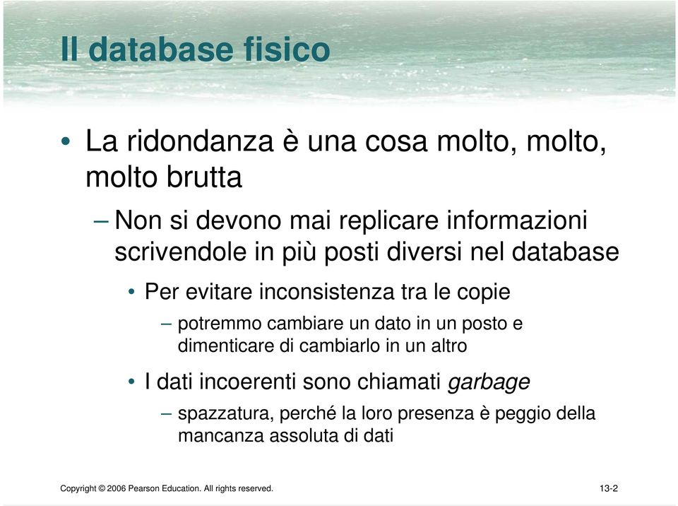 in un posto e dimenticare di cambiarlo in un altro I dati incoerenti sono chiamati garbage spazzatura, perché la