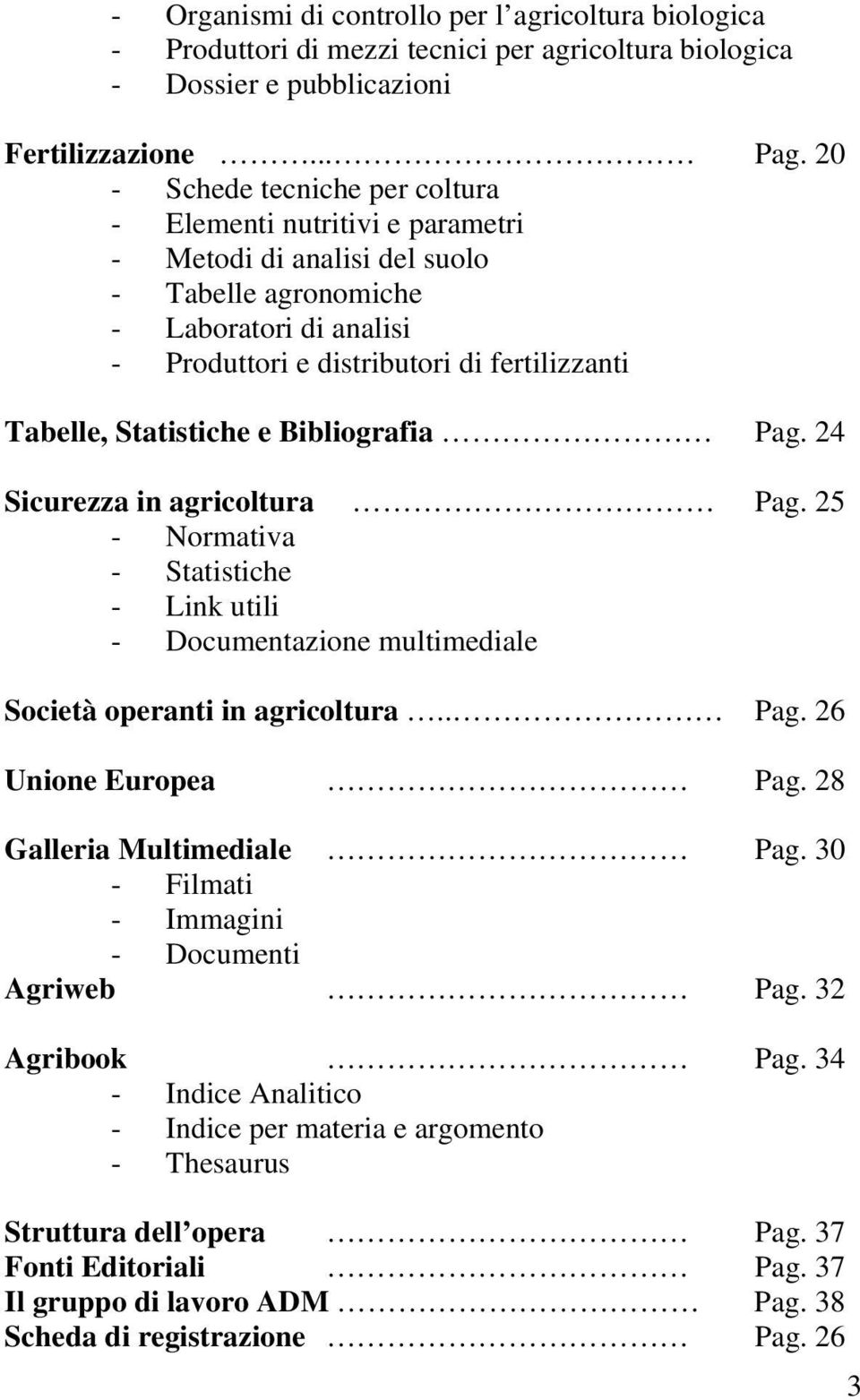 Statistiche e Bibliografia Pag. 24 Sicurezza in agricoltura Pag. 25 - Normativa - Statistiche - Link utili - Documentazione multimediale Società operanti in agricoltura.. Pag. 26 Unione Europea Pag.