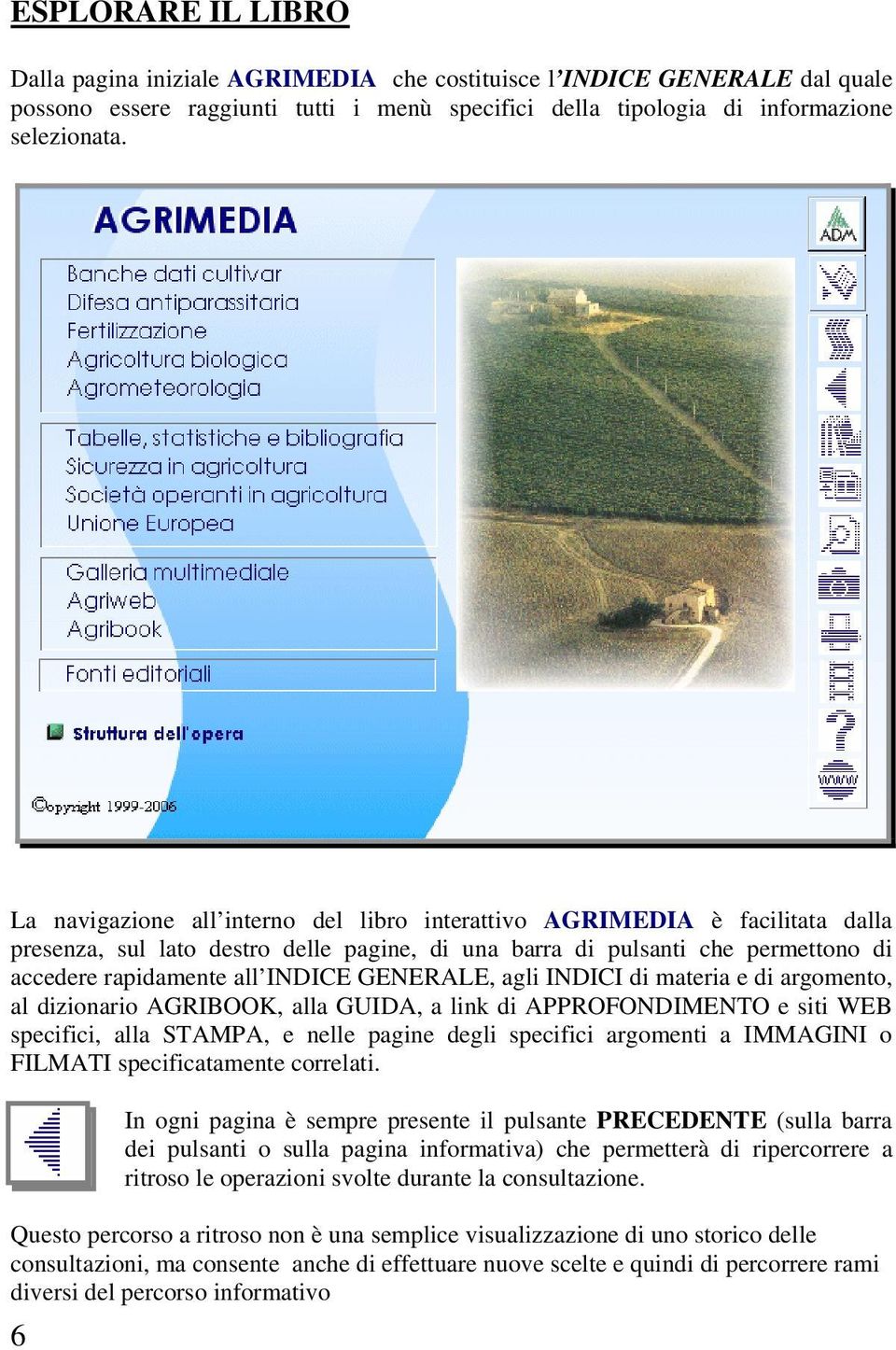 GENERALE, agli INDICI di materia e di argomento, al dizionario AGRIBOOK, alla GUIDA, a link di APPROFONDIMENTO e siti WEB specifici, alla STAMPA, e nelle pagine degli specifici argomenti a IMMAGINI o