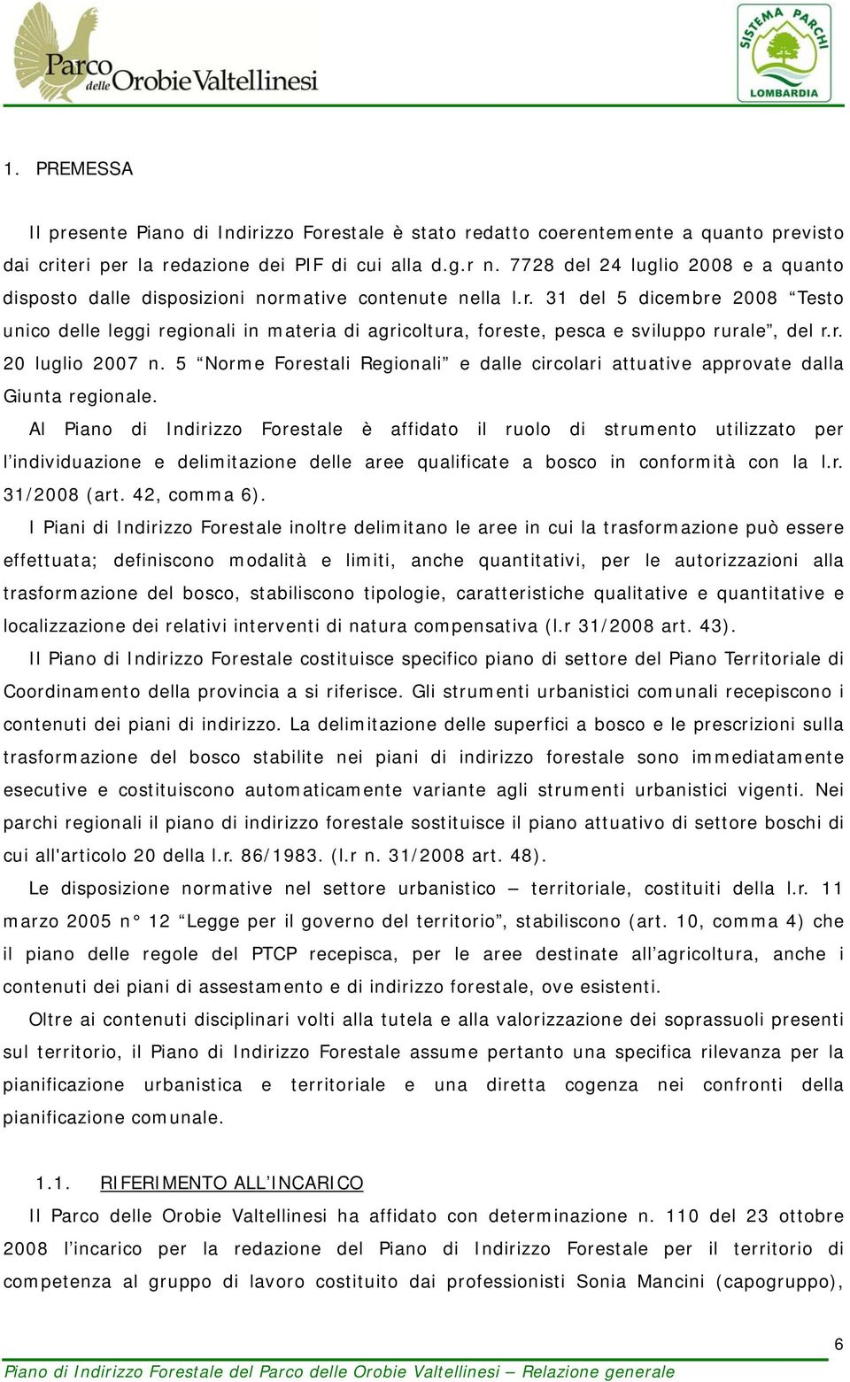 r. 20 luglio 2007 n. 5 Norme Forestali Regionali e dalle circolari attuative approvate dalla Giunta regionale.