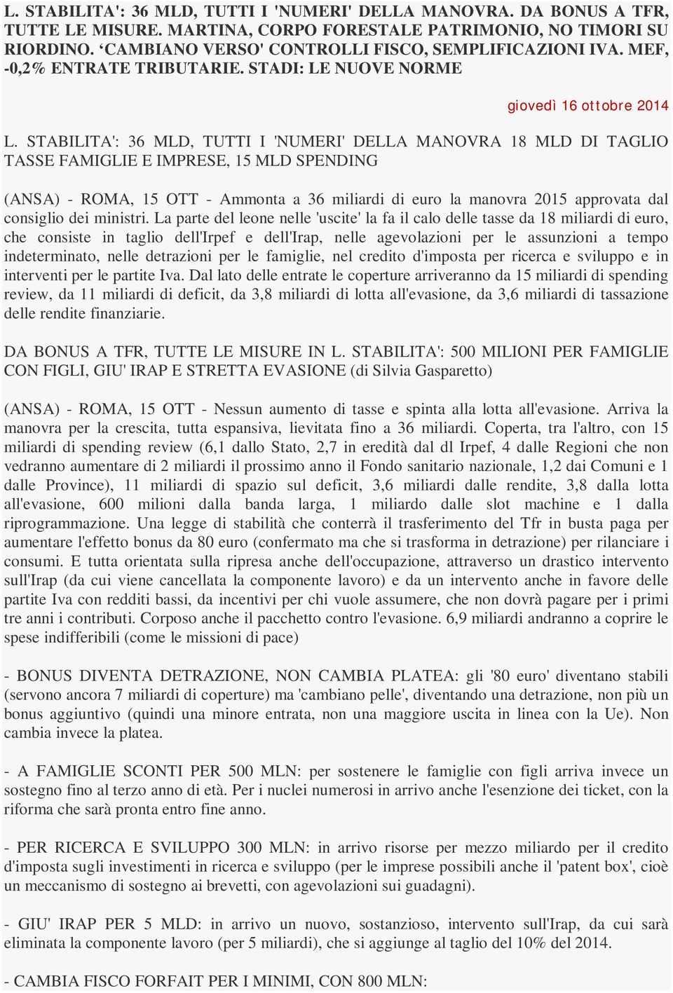 STABILITA': 36 MLD, TUTTI I 'NUMERI' DELLA MANOVRA 18 MLD DI TAGLIO TASSE FAMIGLIE E IMPRESE, 15 MLD SPENDING (ANSA) - ROMA, 15 OTT - Ammonta a 36 miliardi di euro la manovra 2015 approvata dal