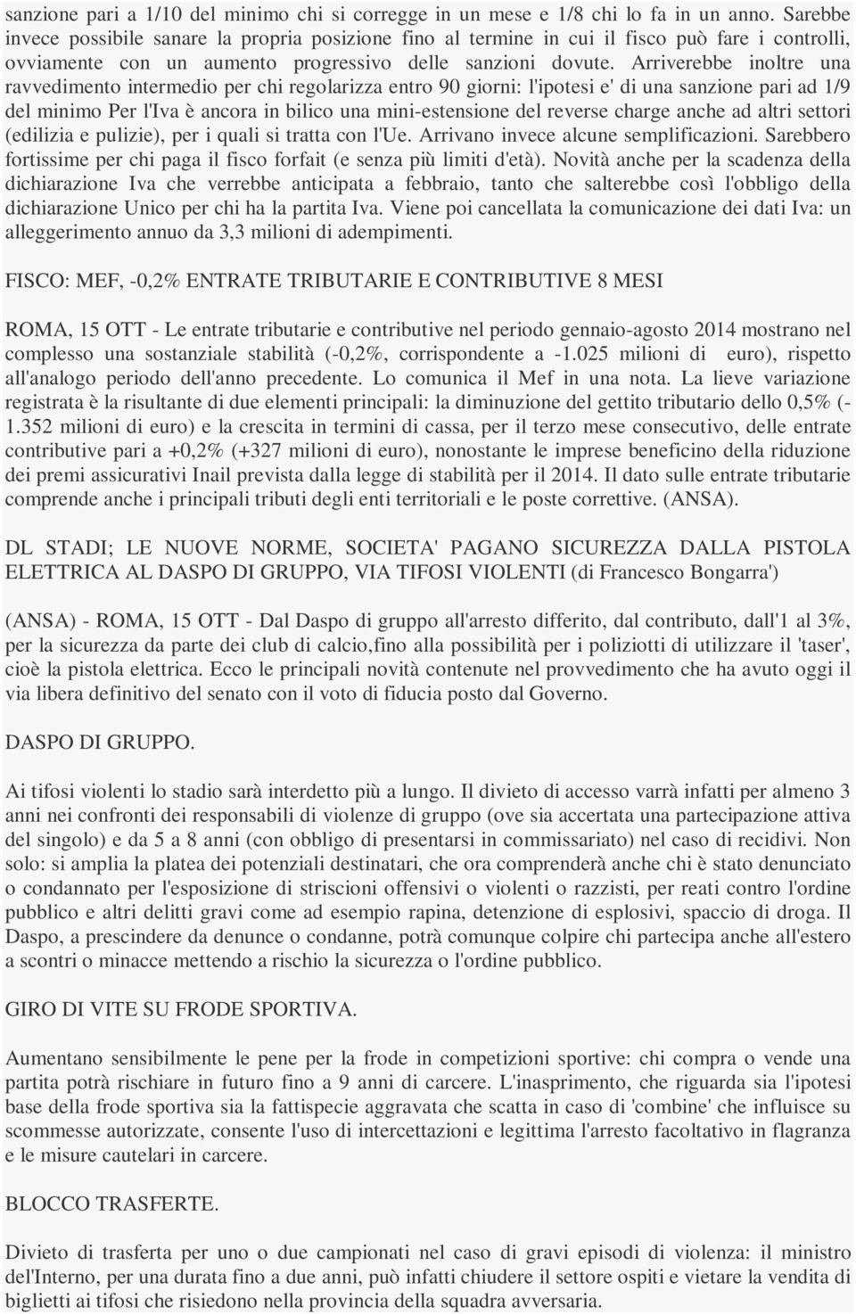 Arriverebbe inoltre una ravvedimento intermedio per chi regolarizza entro 90 giorni: l'ipotesi e' di una sanzione pari ad 1/9 del minimo Per l'iva è ancora in bilico una mini-estensione del reverse