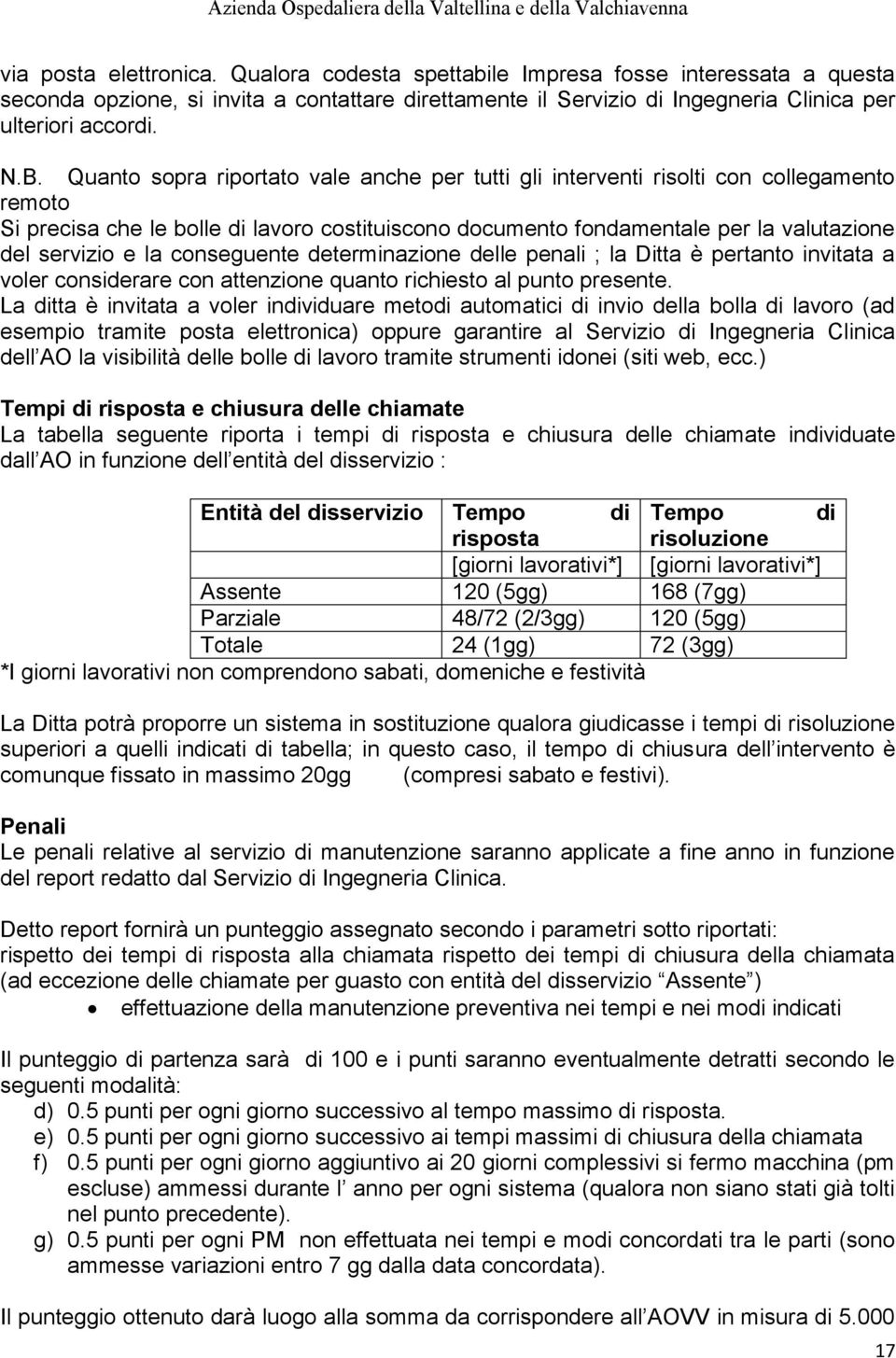 conseguente determinazione delle penali ; la Ditta è pertanto invitata a voler considerare con attenzione quanto richiesto al punto presente.