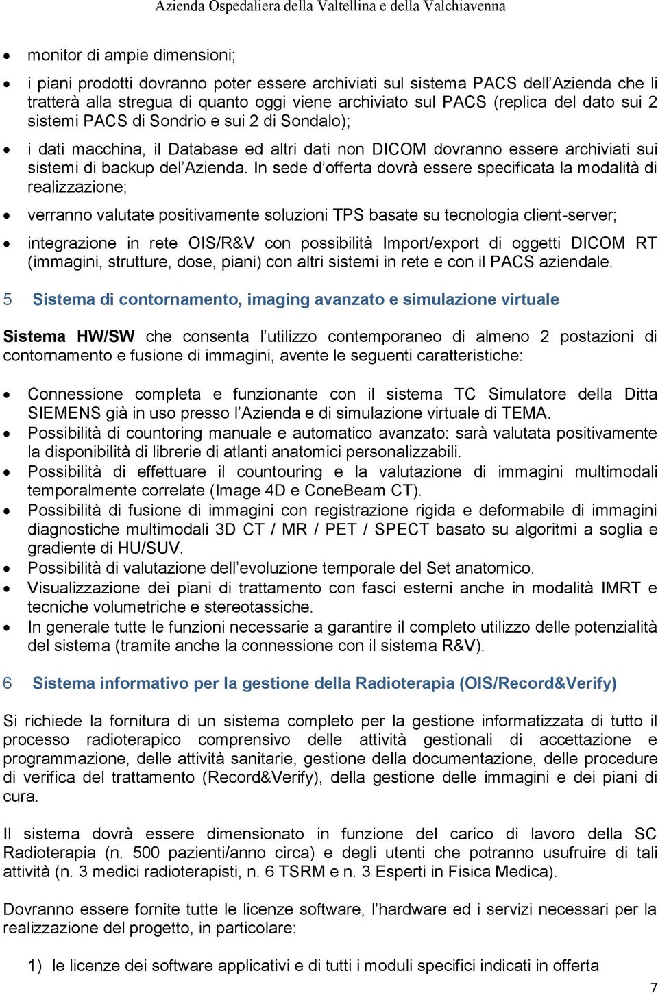 In sede d offerta dovrà essere specificata la modalità di realizzazione; verranno valutate positivamente soluzioni TPS basate su tecnologia client-server; integrazione in rete OIS/R&V con possibilità