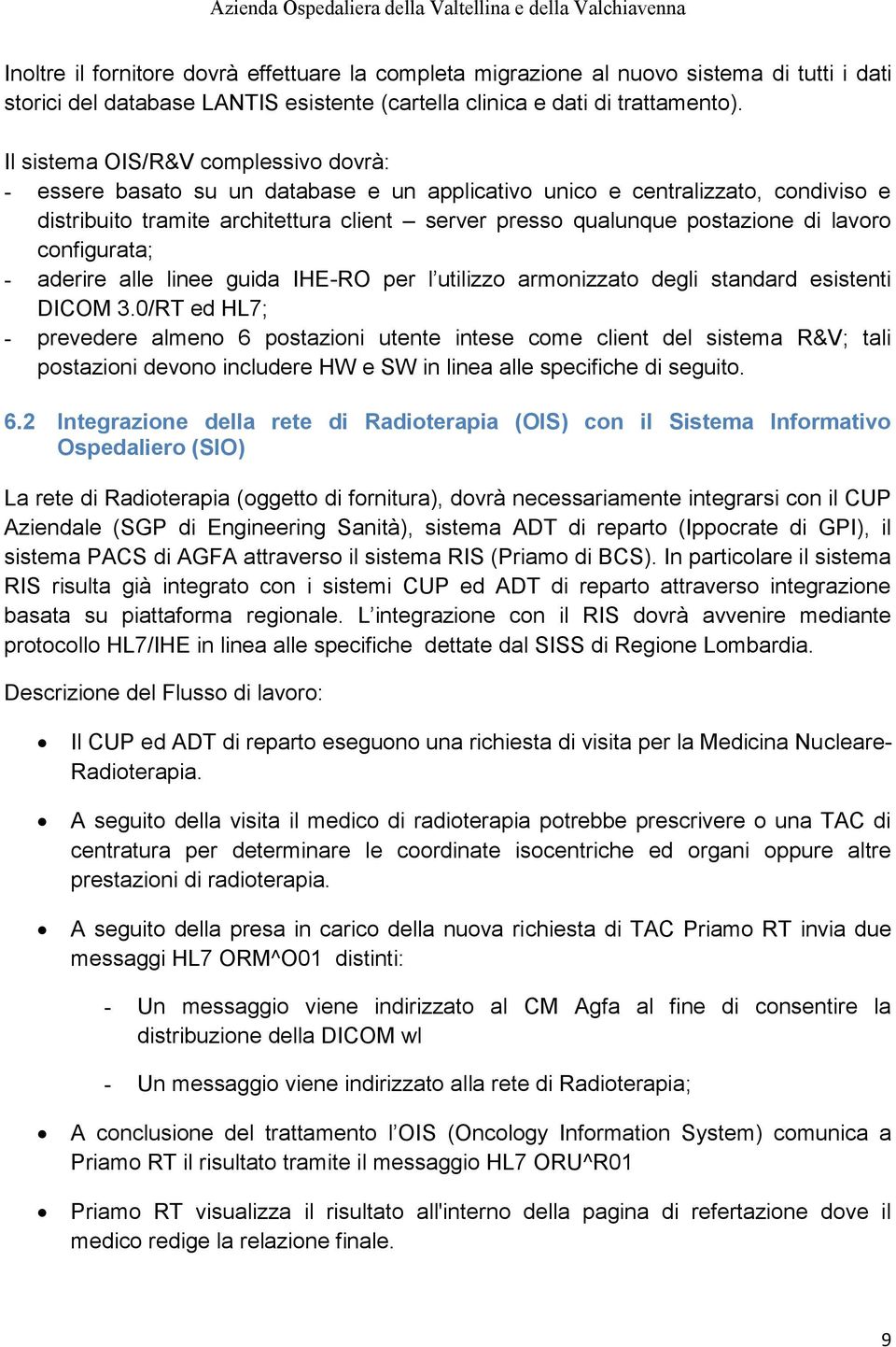 lavoro configurata; - aderire alle linee guida IHE-RO per l utilizzo armonizzato degli standard esistenti DICOM 3.