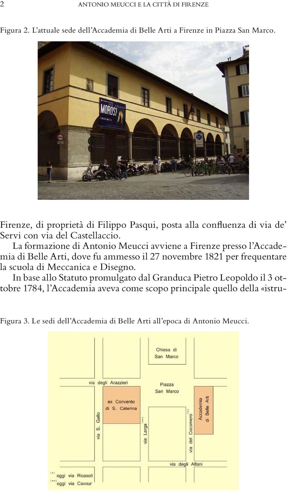 La formazione di Antonio Meucci avviene a Firenze presso l Accademia di Belle Arti, dove fu ammesso il 27 novembre 1821 per frequentare la scuola di