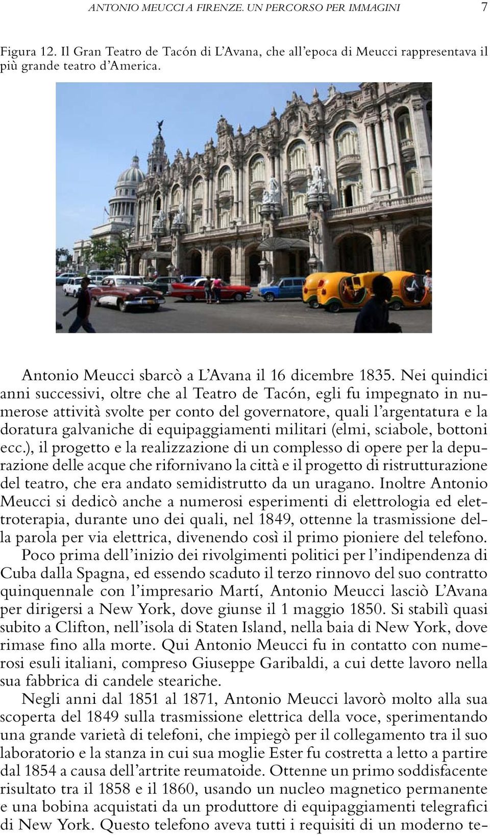 Nei quindici anni successivi, oltre che al Teatro de Tacón, egli fu impegnato in numerose attività svolte per conto del governatore, quali l argentatura e la doratura galvaniche di equipaggiamenti