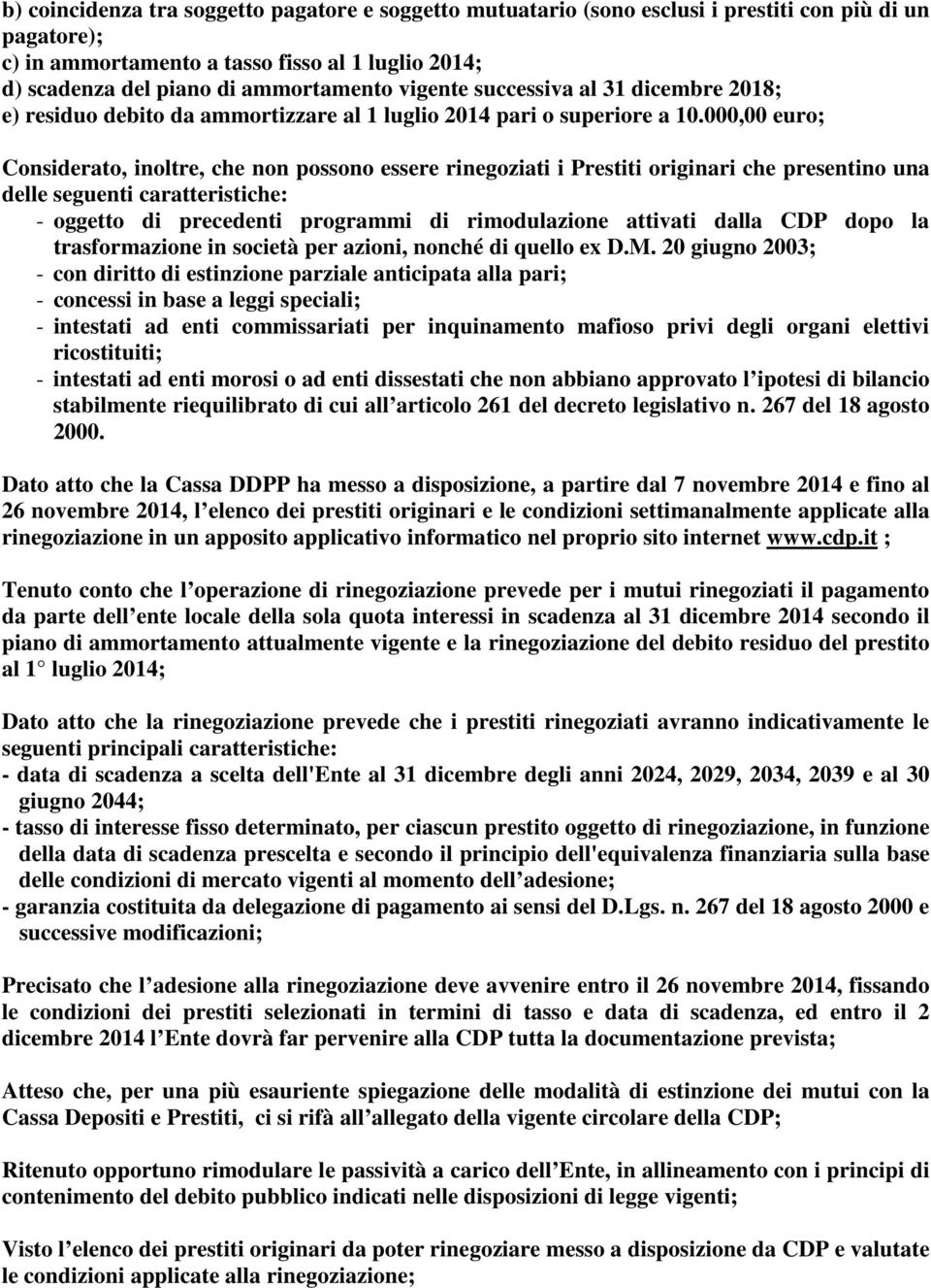 000,00 euro; Considerato, inoltre, che non possono essere rinegoziati i Prestiti originari che presentino una delle seguenti caratteristiche: - oggetto di precedenti programmi di rimodulazione