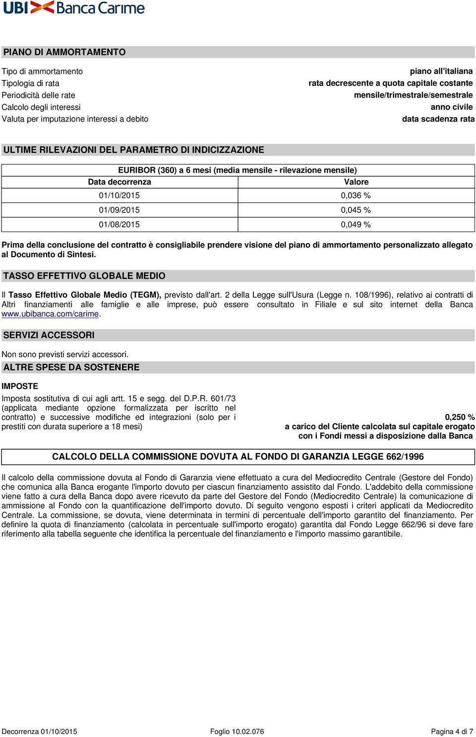 rilevazione mensile) Data decorrenza Valore 01/10/2015 0,036 % 01/09/2015 0,045 % 01/08/2015 0,049 % Prima della conclusione del contratto è consigliabile prendere visione del piano di ammortamento