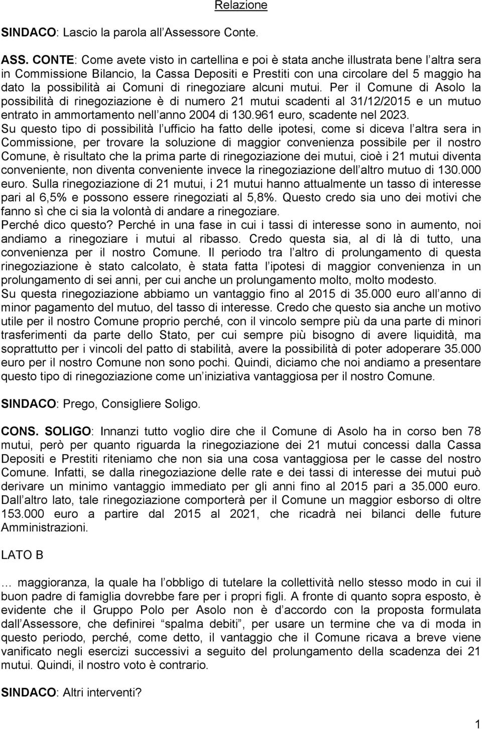 Comuni di rinegoziare alcuni mutui. Per il Comune di Asolo la possibilità di rinegoziazione è di numero 21 mutui scadenti al 31/12/2015 e un mutuo entrato in ammortamento nell anno 2004 di 130.