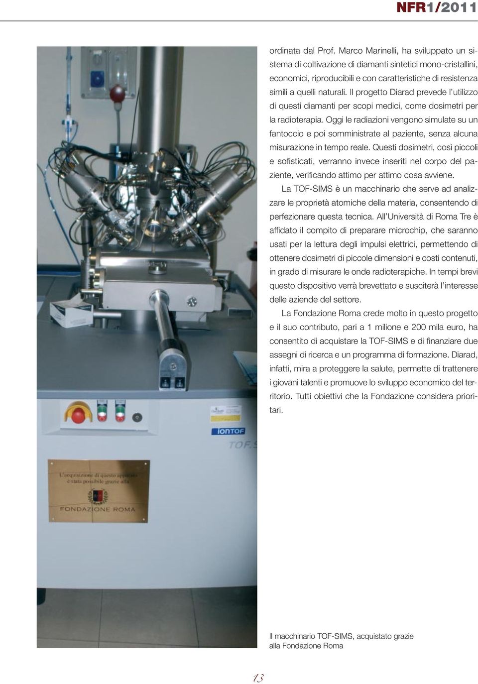 Il progetto Diarad prevede l utilizzo di questi diamanti per scopi medici, come dosimetri per la radioterapia.