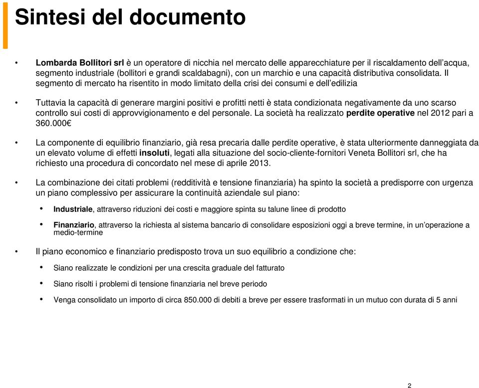 Il segmento di mercato ha risentito in modo limitato della crisi dei consumi e dell edilizia Tuttavia la capacità di generare margini positivi e profitti netti è stata condizionata negativamente da