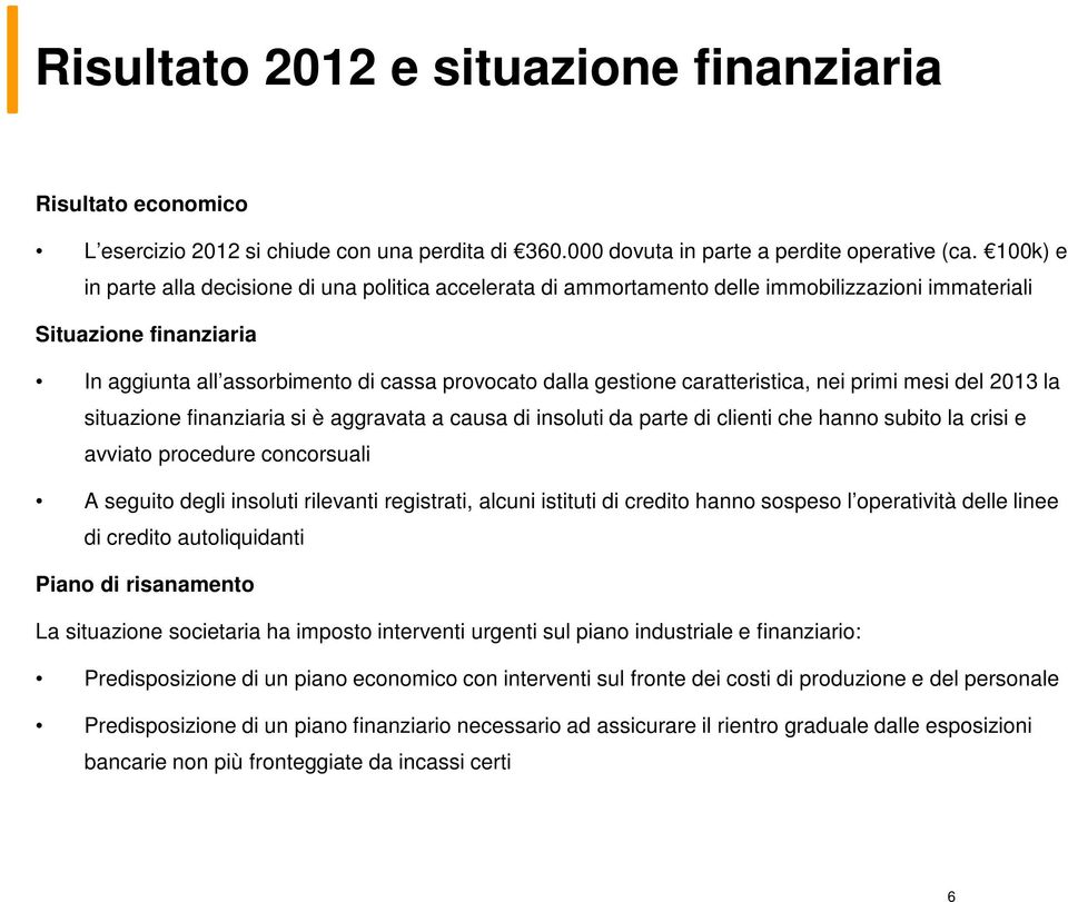 caratteristica, nei primi mesi del 2013 la situazione finanziaria si è aggravata a causa di insoluti da parte di clienti che hanno subito la crisi e avviato procedure concorsuali A seguito degli