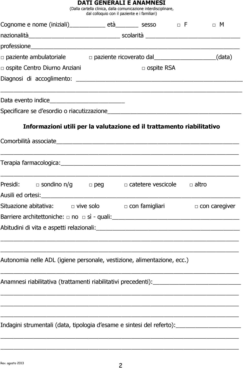 Informazioni utili per la valutazione ed il trattamento riabilitativo Comorbilità associate Terapia farmacologica: Presidi: sondino n/g peg catetere vescicole altro Ausili ed ortesi: Situazione