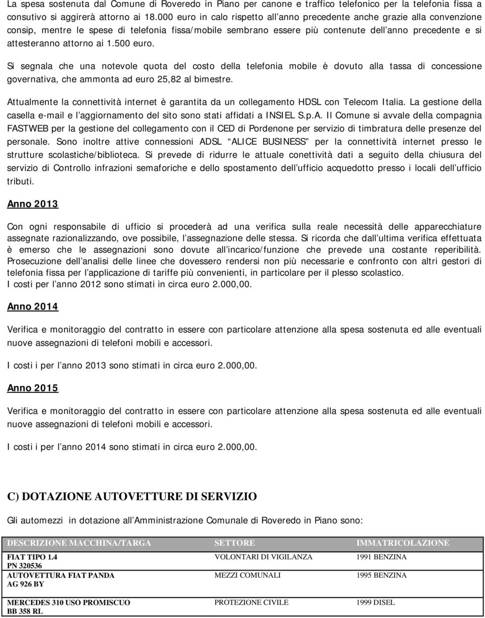 attorno ai 1.500 euro. Si segnala che una notevole quota del costo della telefonia mobile è dovuto alla tassa di concessione governativa, che ammonta ad euro 25,82 al bimestre.