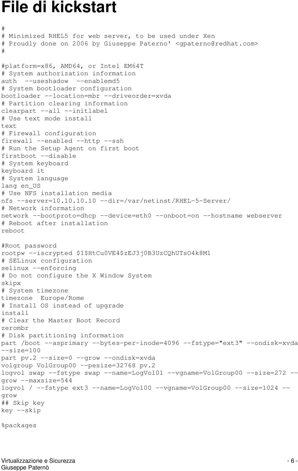 clearing information clearpart --all --initlabel # Use text mode install text # Firewall configuration firewall --enabled --http --ssh # Run the Setup Agent on first boot firstboot --disable # System