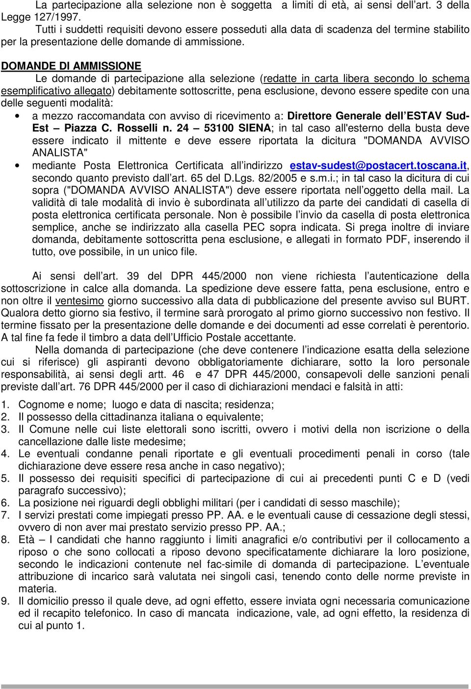 DOMANDE DI AMMISSIONE Le domande di partecipazione alla selezione (redatte in carta libera secondo lo schema esemplificativo allegato) debitamente sottoscritte, pena esclusione, devono essere spedite