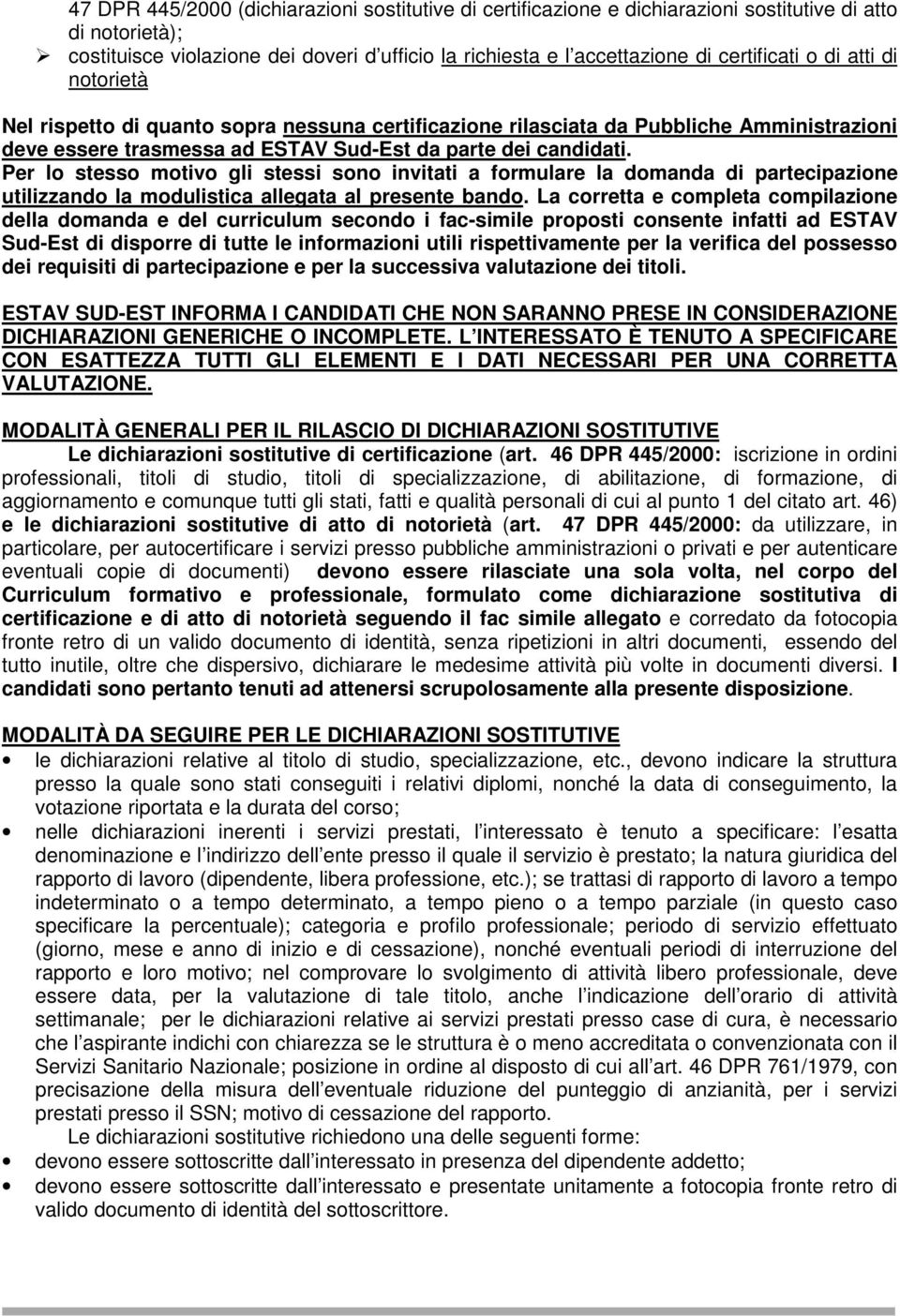 Per lo stesso motivo gli stessi sono invitati a formulare la domanda di partecipazione utilizzando la modulistica allegata al presente bando.