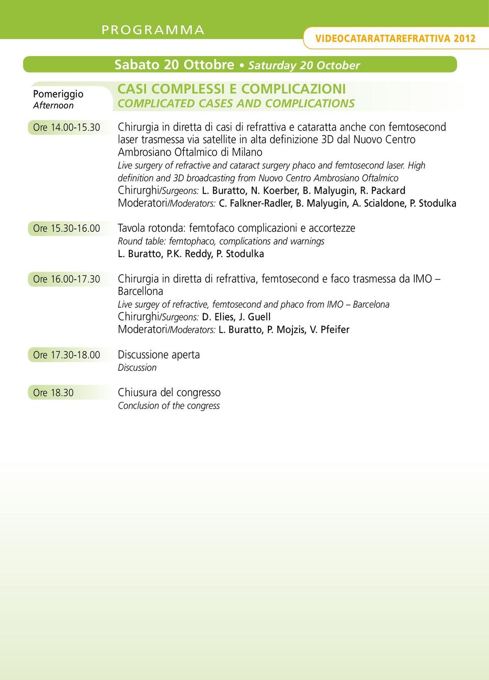 trasmessa via satellite in alta definizione 3D dal Nuovo Centro Ambrosiano Oftalmico di Milano Live surgery of refractive and cataract surgery phaco and femtosecond laser.