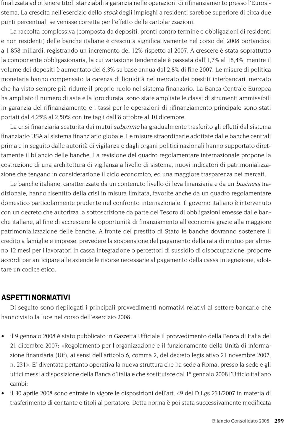 La raccolta complessiva (composta da depositi, pronti contro termine e obbligazioni di residenti e non residenti) delle banche italiane è cresciuta significativamente nel corso del 2008 portandosi a