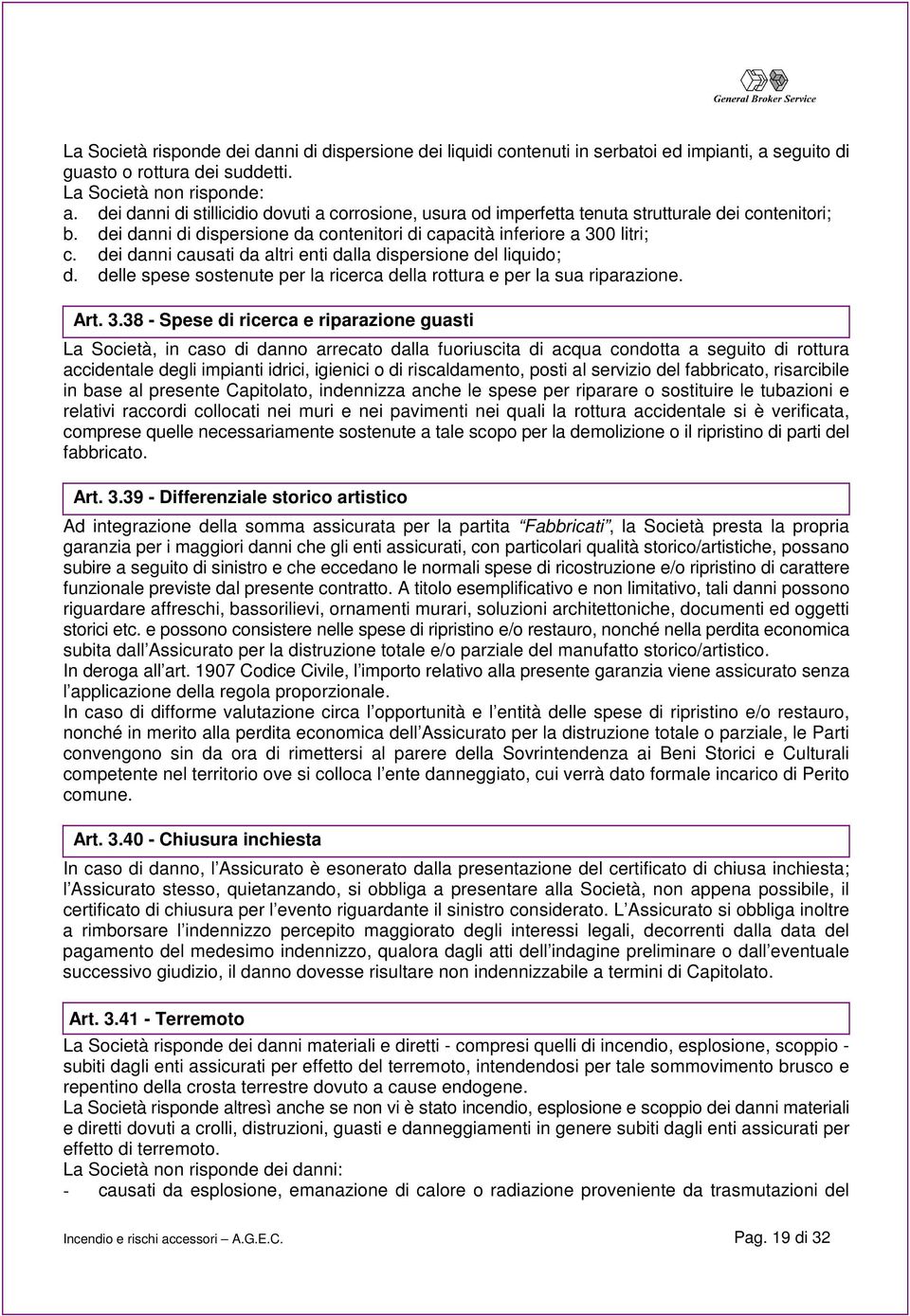 dei danni causati da altri enti dalla dispersione del liquido; d. delle spese sostenute per la ricerca della rottura e per la sua riparazione. Art. 3.