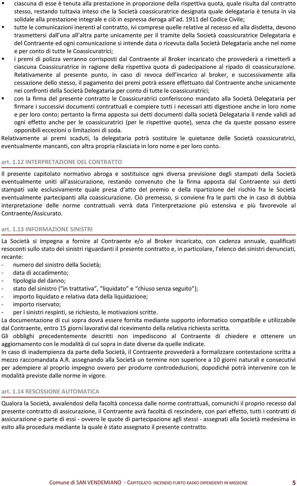 1911 del Codice Civile; tutte le comunicazioni inerenti al contratto, ivi comprese quelle relative al recesso ed alla disdetta, devono trasmettersi dall una all altra parte unicamente per il tramite