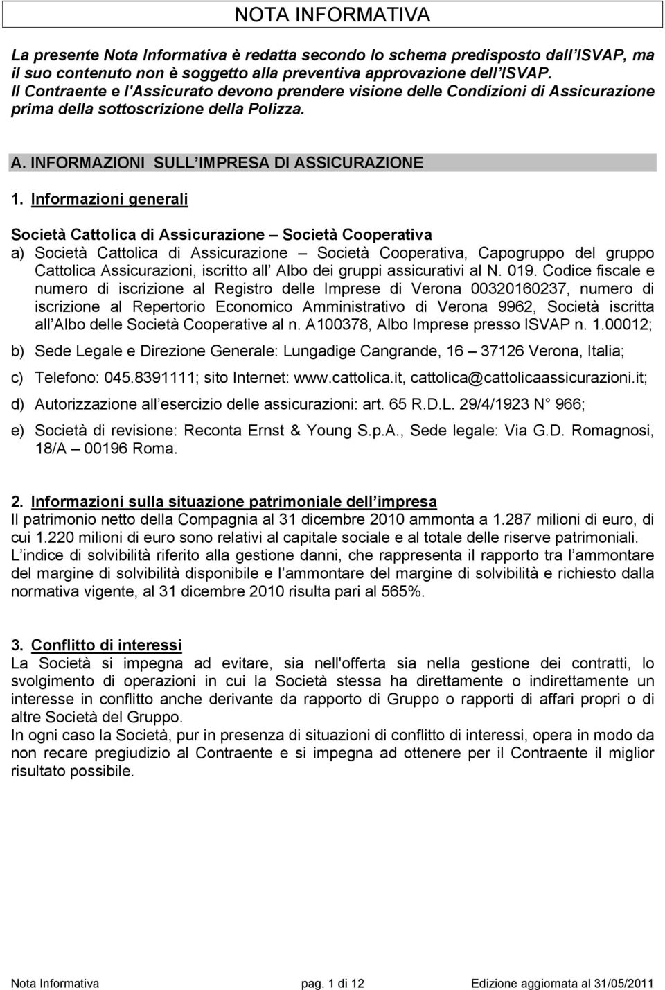 Informazioni generali Società Cattolica di Assicurazione Società Cooperativa a) Società Cattolica di Assicurazione Società Cooperativa, Capogruppo del gruppo Cattolica Assicurazioni, iscritto all