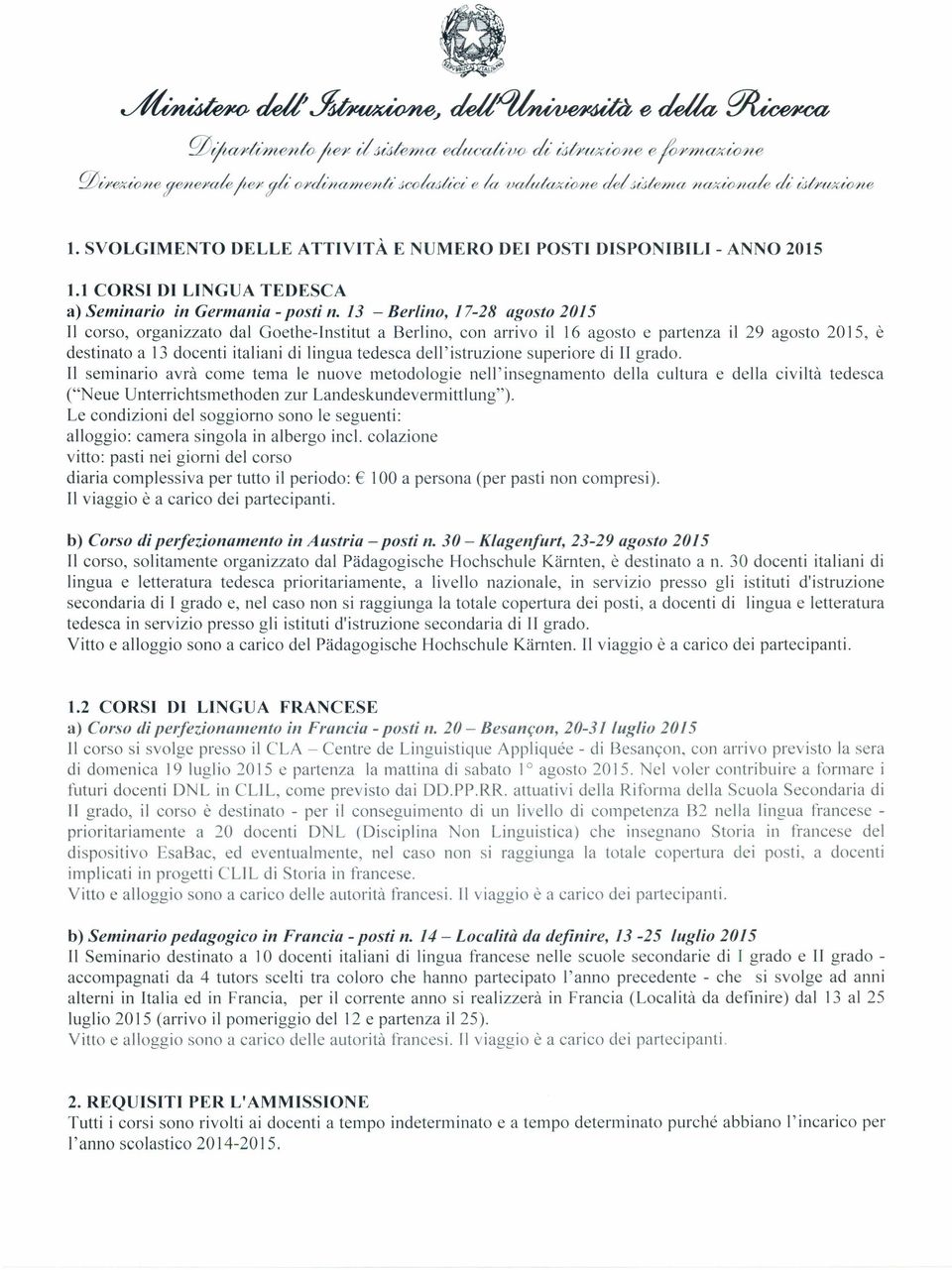 13 - Berlino, 17-28 agosto 2015 Il corso, organizzato dal Goethe-Institut a Berlino, con arrivo il 16 agosto e partenza il 29 agosto 2015, è destinato a 13 docenti italiani di lingua tedesca