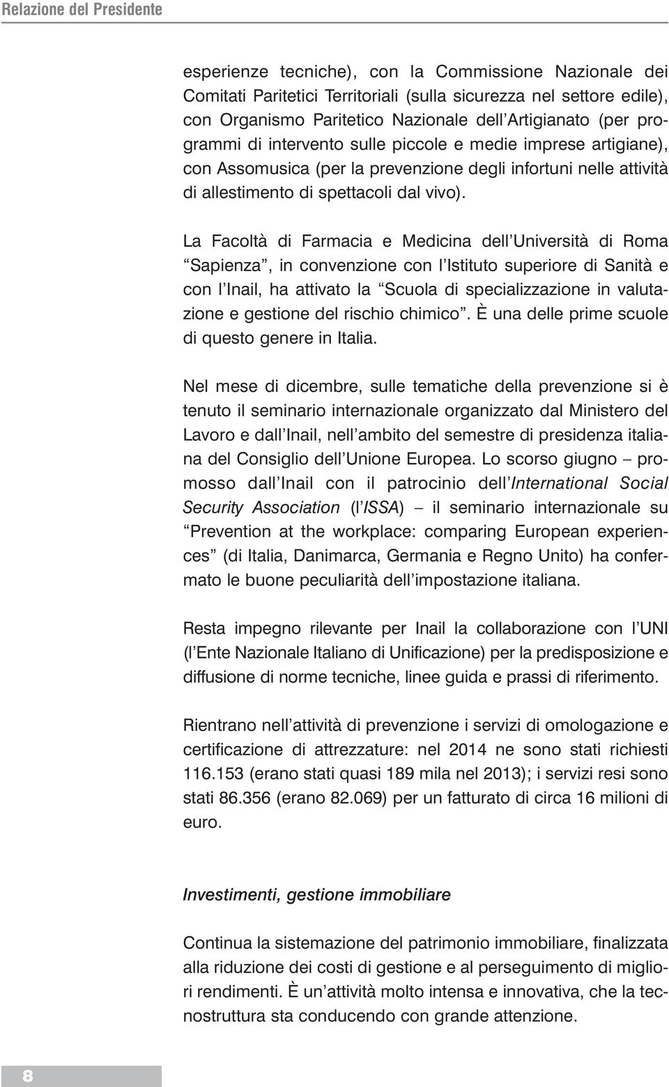 La Facoltà di Farmacia e Medicina dell Università di Roma Sapienza, in convenzione con l Istituto superiore di Sanità e con l Inail, ha attivato la Scuola di specializzazione in valutazione e