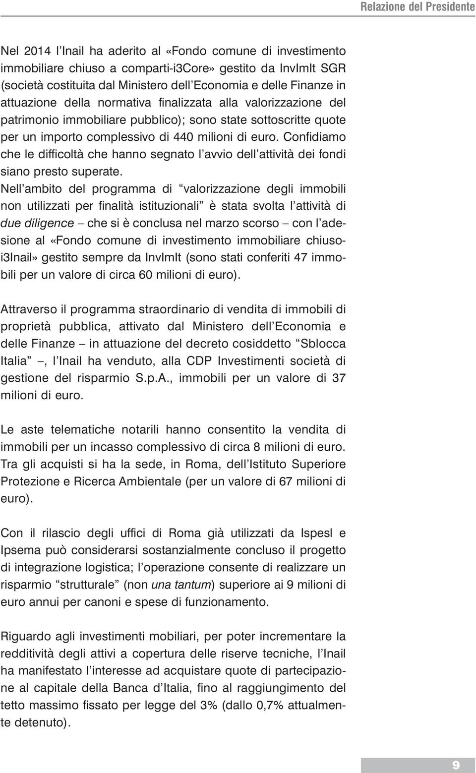 Confidiamo che le difficoltà che hanno segnato l avvio dell attività dei fondi siano presto superate.