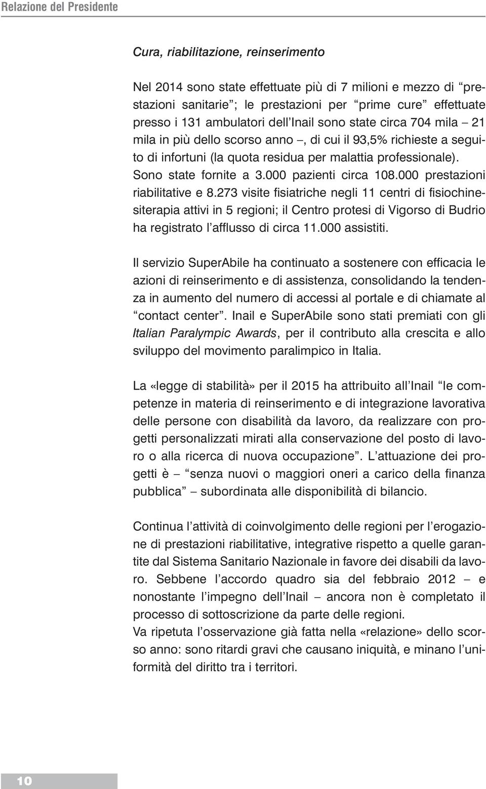 000 prestazioni riabilitative e 8.273 visite fisiatriche negli 11 centri di fisiochinesiterapia attivi in 5 regioni; il Centro protesi di Vigorso di Budrio ha registrato l afflusso di circa 11.