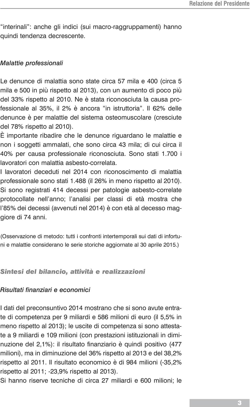 Ne è stata riconosciuta la causa professionale al 35%, il 2% è ancora in istruttoria. Il 62% delle denunce è per malattie del sistema osteomuscolare (cresciute del 78% rispetto al 2010).