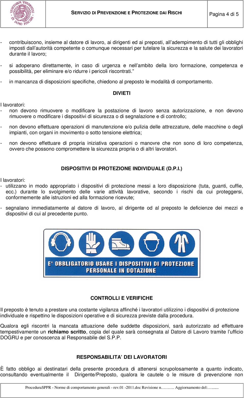 e possibilità, per eliminare e/o ridurre i pericoli riscontrati. - in mancanza di disposizioni specifiche, chiedono al preposto le modalità di comportamento.