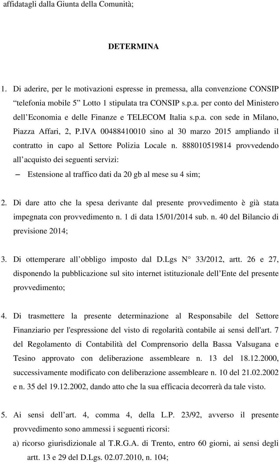 888010519814 provvedendo all acquisto dei seguenti servizi: Estensione al traffico dati da 20 gb al mese su 4 sim; 2.