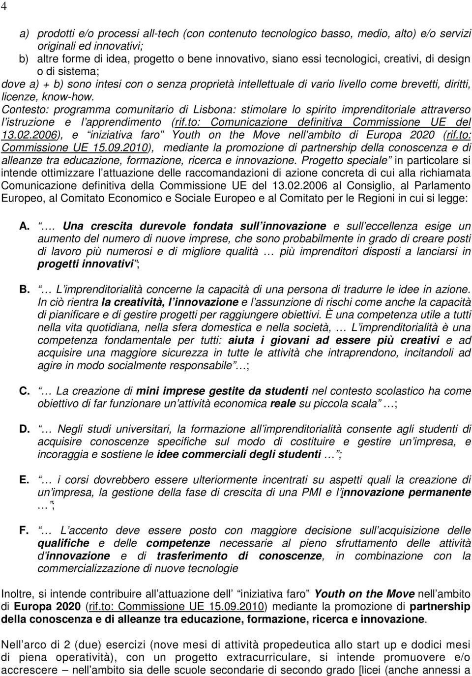 Contesto: programma comunitario di Lisbona: stimolare lo spirito imprenditoriale attraverso l istruzione e l apprendimento (rif.to: Comunicazione definitiva Commissione UE del 13.02.