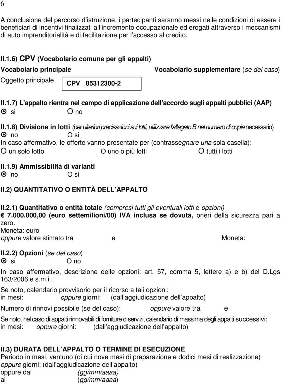 6) CPV (Vocabolario comune per gli appalti) Vocabolario principale Oggetto principale CPV 85312300-2 Vocabolario supplementare (se del caso) II.1.7) L appalto rientra nel campo di applicazione dell accordo sugli appalti pubblici (AAP) si II.