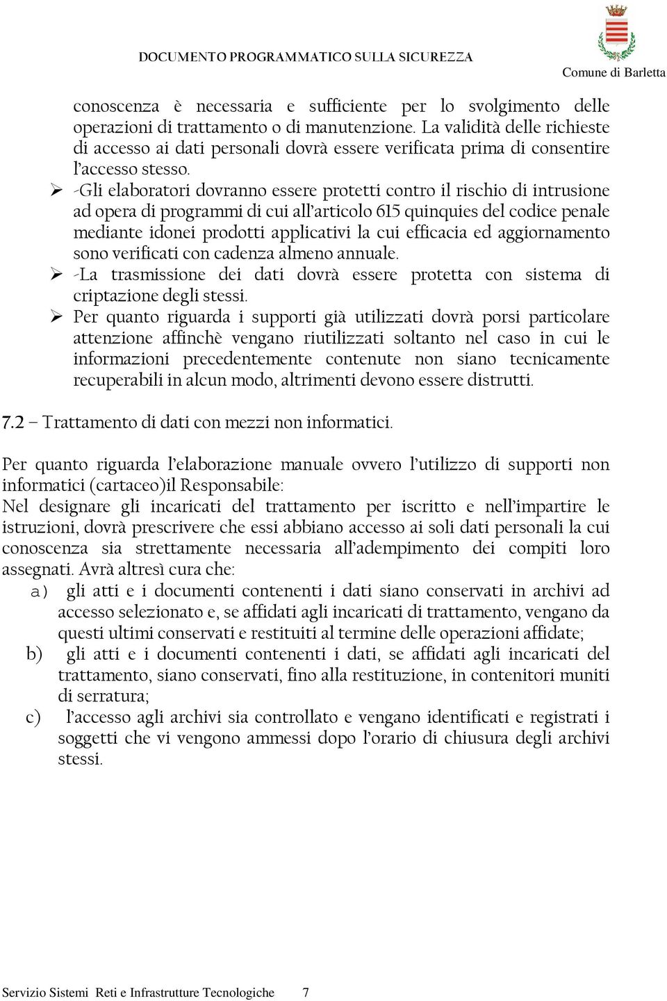 -Gli elaboratori dovranno essere protetti contro il rischio di intrusione ad opera di programmi di cui all articolo 615 quinquies del codice penale mediante idonei prodotti applicativi la cui